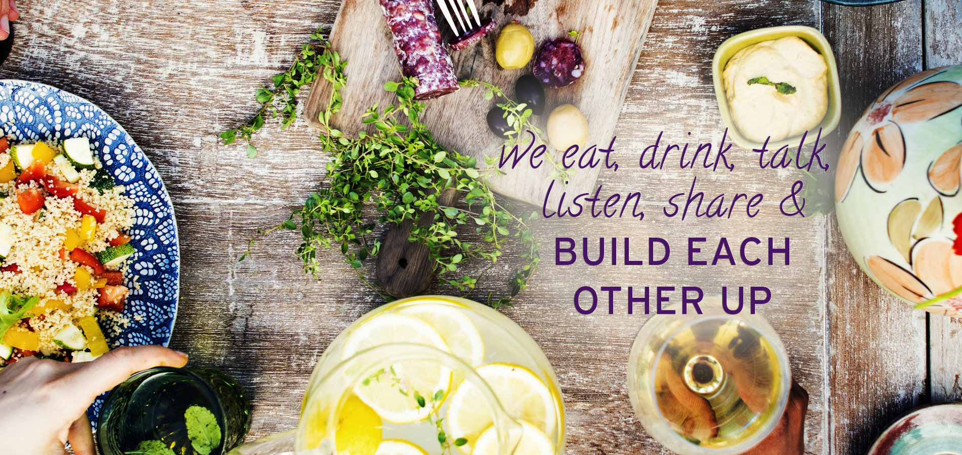 we eat, drink, talk, listen, share & build each other up